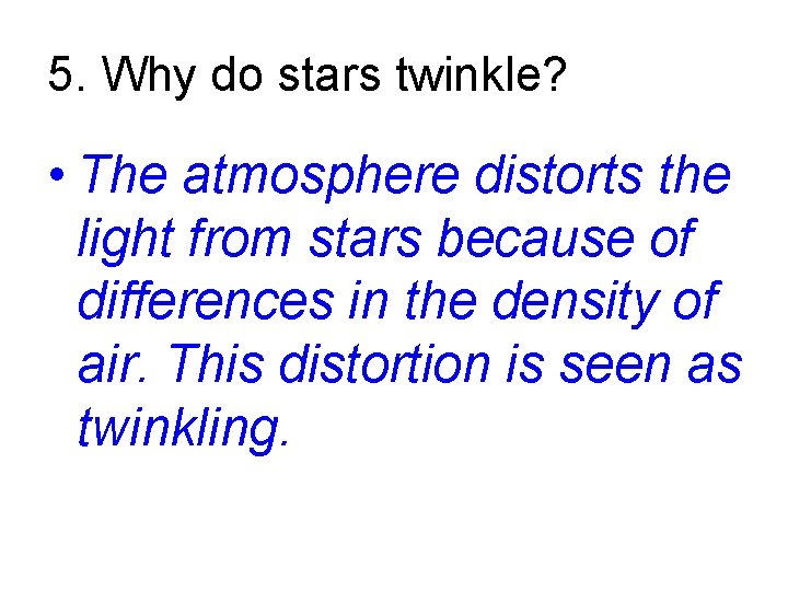 5. Why do stars twinkle? • The atmosphere distorts the light from stars because