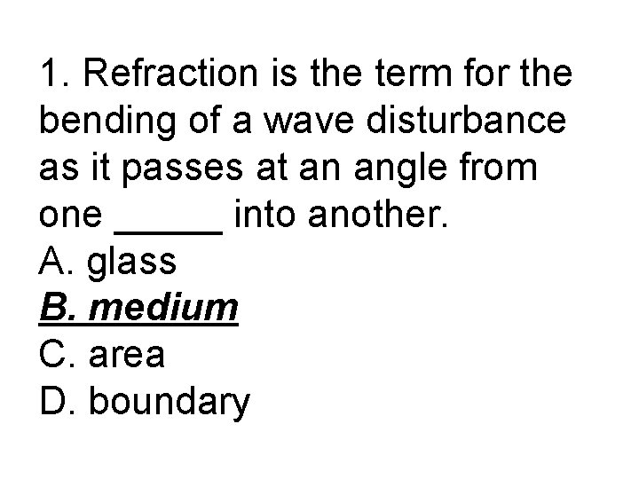 1. Refraction is the term for the bending of a wave disturbance as it