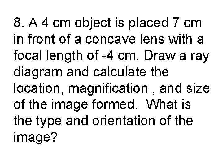 8. A 4 cm object is placed 7 cm in front of a concave