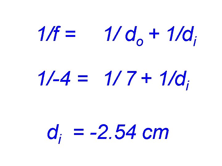 1/f = 1/ do + 1/di 1/-4 = 1/ 7 + 1/di di =