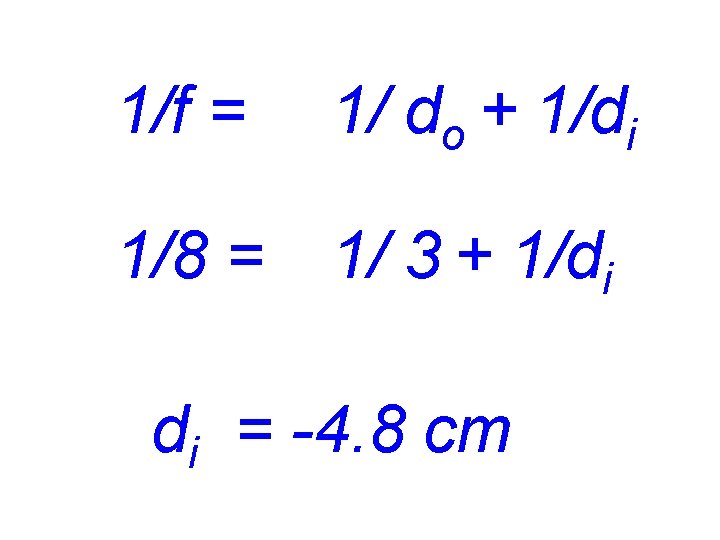 1/f = 1/ do + 1/di 1/8 = 1/ 3 + 1/di di =