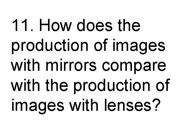 11. How does the production of images with mirrors compare with the production of