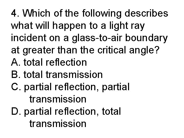 4. Which of the following describes what will happen to a light ray incident