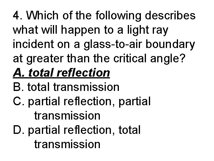 4. Which of the following describes what will happen to a light ray incident