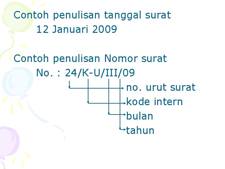 Contoh penulisan tanggal surat 12 Januari 2009 Contoh penulisan Nomor surat No. : 24/K-U/III/09 Contoh penulisan tanggal surat 12 Januari 2009 Contoh penulisan Nomor surat No. : 24/K-U/III/09