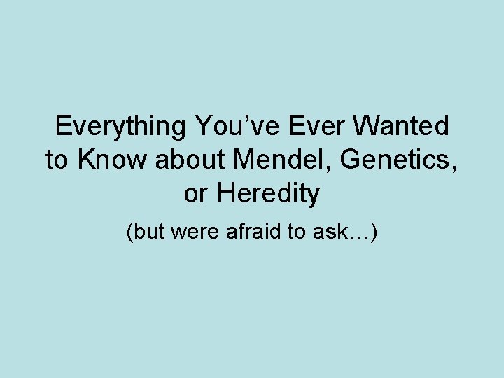 Everything You’ve Ever Wanted to Know about Mendel, Genetics, or Heredity (but were afraid