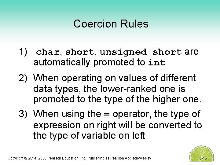 Coercion Rules 1) char, short, unsigned short are automatically promoted to int 2) When