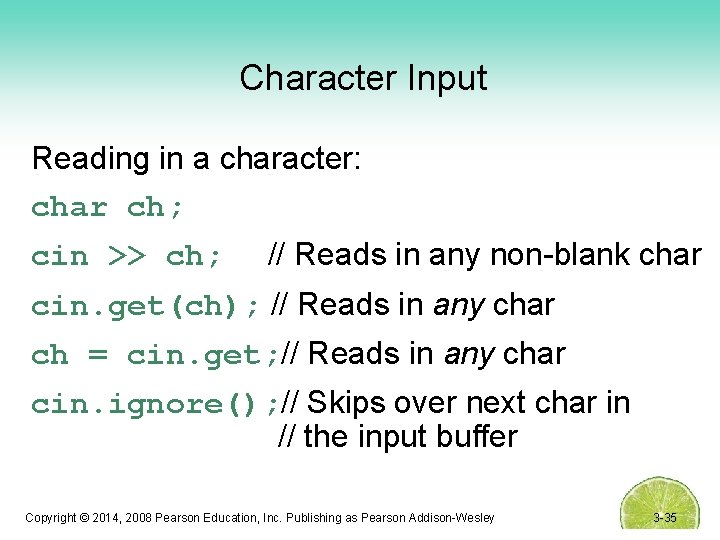 Character Input Reading in a character: char ch; cin >> ch; // Reads in
