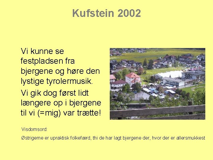 Kufstein 2002 Vi kunne se festpladsen fra bjergene og høre den lystige tyrolermusik. Vi