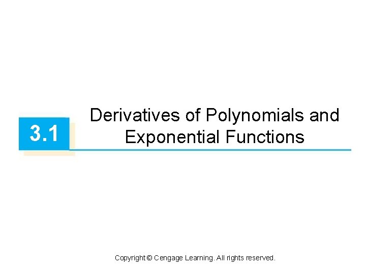 3. 1 Derivatives of Polynomials and Exponential Functions Copyright © Cengage Learning. All rights