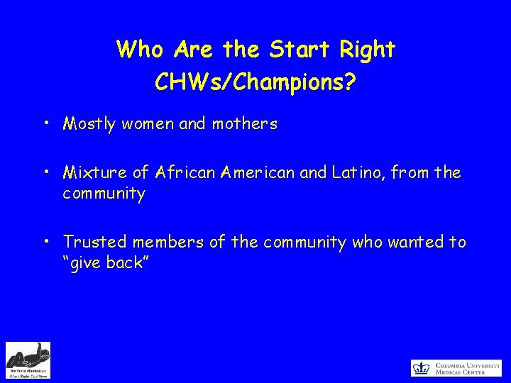 Who Are the Start Right CHWs/Champions? • Mostly women and mothers • Mixture of