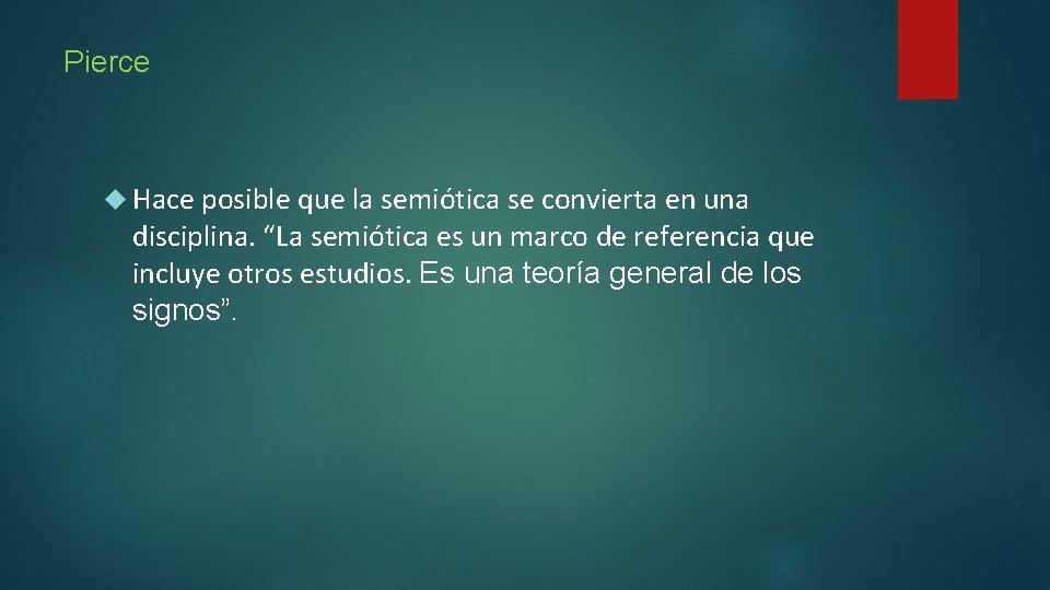 Pierce Hace posible que la semiótica se convierta en una disciplina. “La semiótica es