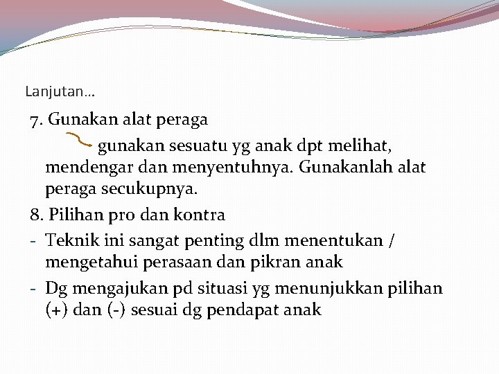 Lanjutan… 7. Gunakan alat peraga gunakan sesuatu yg anak dpt melihat, mendengar dan menyentuhnya.