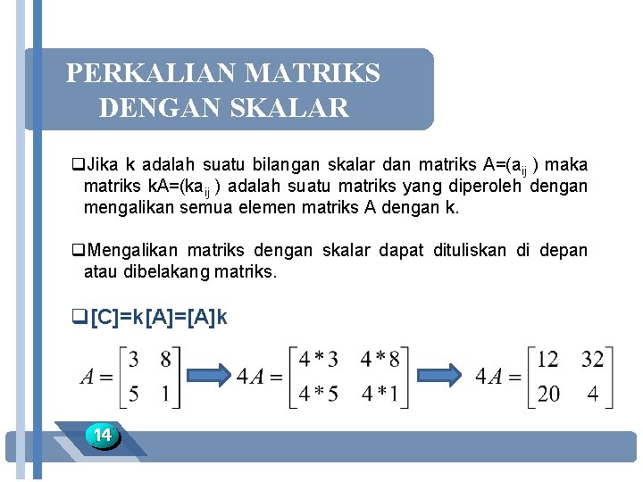 PERKALIAN MATRIKS DENGAN SKALAR q. Jika k adalah suatu bilangan skalar dan matriks A=(aij