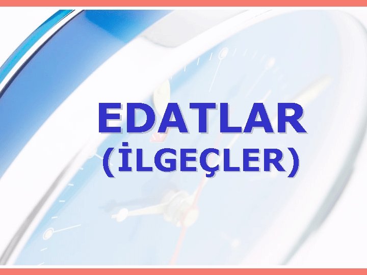 EDATLAR (İLGEÇLER) 