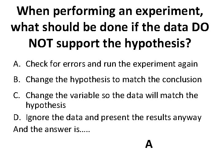 When performing an experiment, what should be done if the data DO NOT support