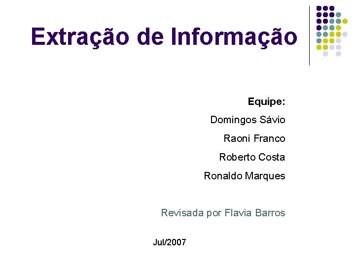 Extração de Informação Equipe: Domingos Sávio Raoni Franco Roberto Costa Ronaldo Marques Revisada por