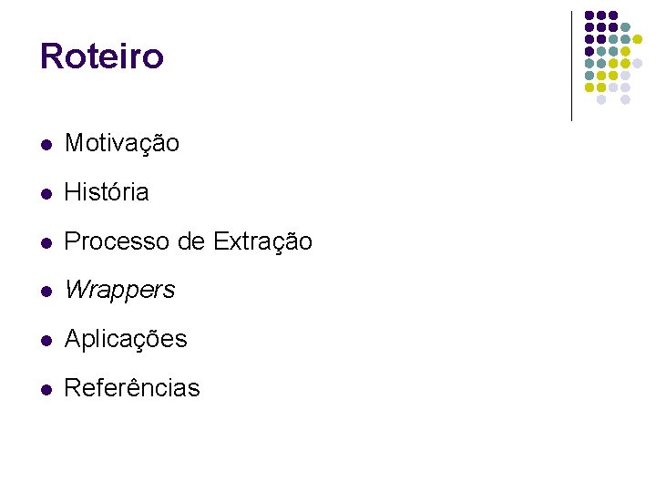 Roteiro l Motivação l História l Processo de Extração l Wrappers l Aplicações l