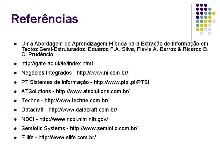 Referências l Uma Abordagem de Aprendizagem Híbrida para Extração de Informação em Textos Semi-Estruturados.