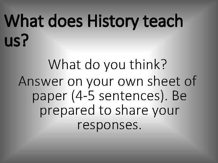 What does History teach us? What do you think? Answer on your own sheet What does History teach us? What do you think? Answer on your own sheet
