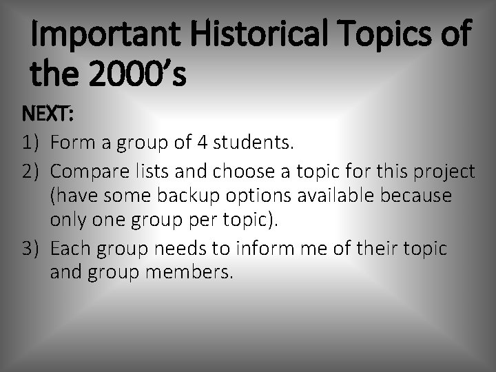 Important Historical Topics of the 2000’s NEXT: 1) Form a group of 4 students. Important Historical Topics of the 2000’s NEXT: 1) Form a group of 4 students.
