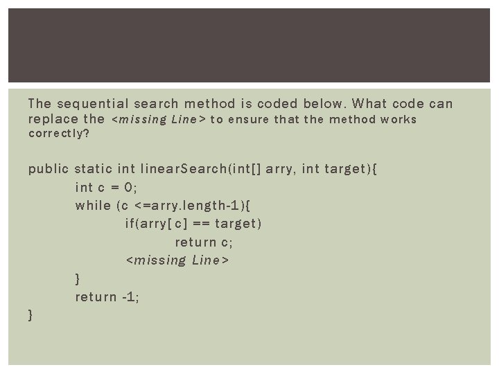 The sequential search method is coded below. What code can replace the <missing Line>