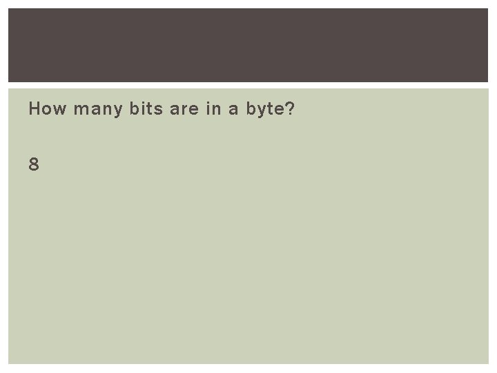 How many bits are in a byte? 8 