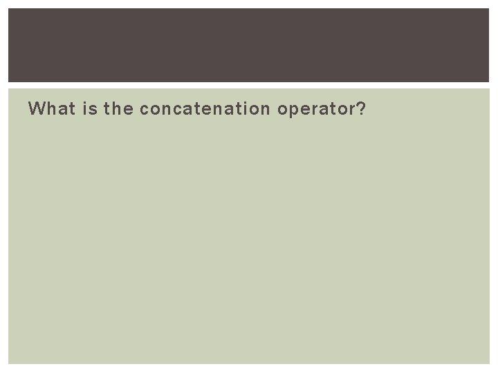 What is the concatenation operator? 