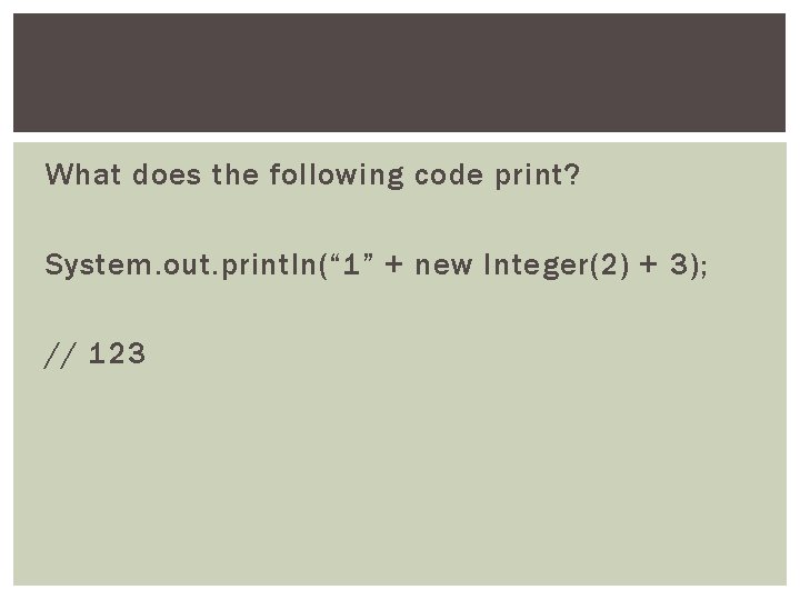 What does the following code print? System. out. println(“ 1” + new Integer(2) +