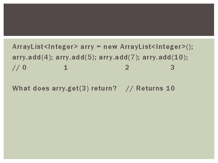 Array. List<Integer> arry = new Array. List<Integer>(); arry. add(4); arry. add(5); arry. add(7); arry.