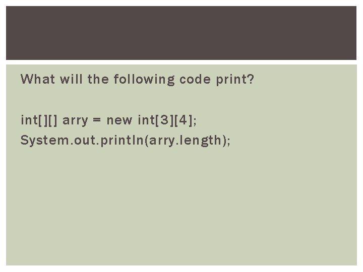 What will the following code print? int[][] arry = new int[3][4]; System. out. println(arry.