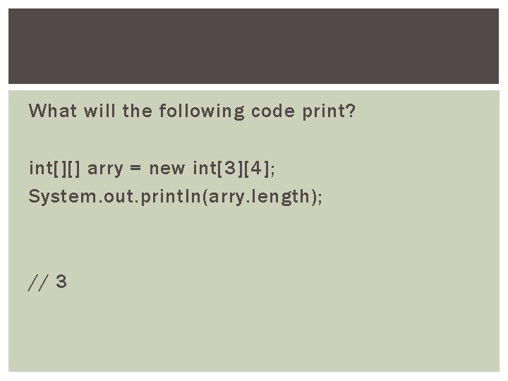 What will the following code print? int[][] arry = new int[3][4]; System. out. println(arry.