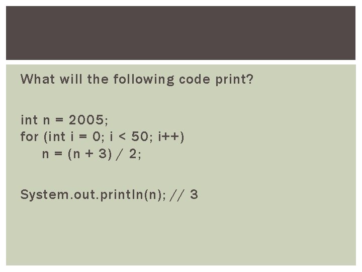 What will the following code print? int n = 2005; for (int i =