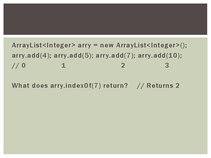 Array. List<Integer> arry = new Array. List<Integer>(); arry. add(4); arry. add(5); arry. add(7); arry.