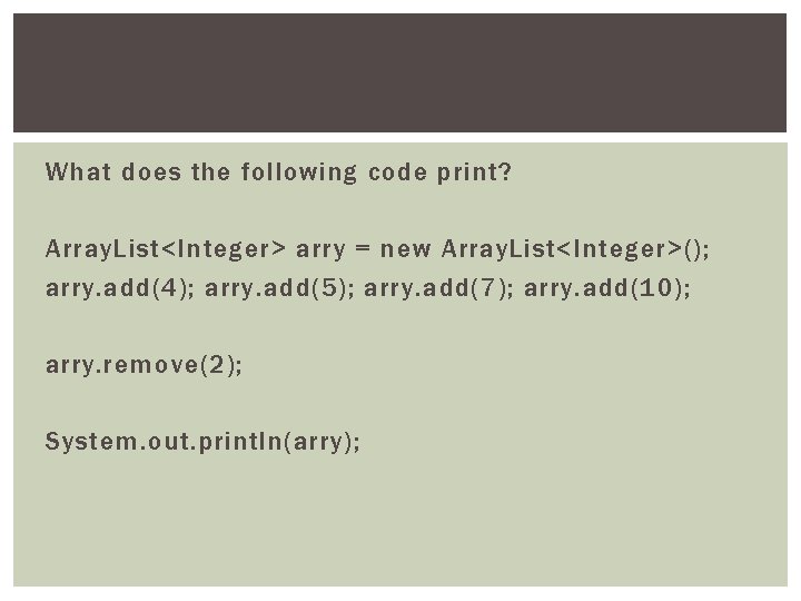 What does the following code print? Array. List<Integer> arry = new Array. List<Integer>(); arry.