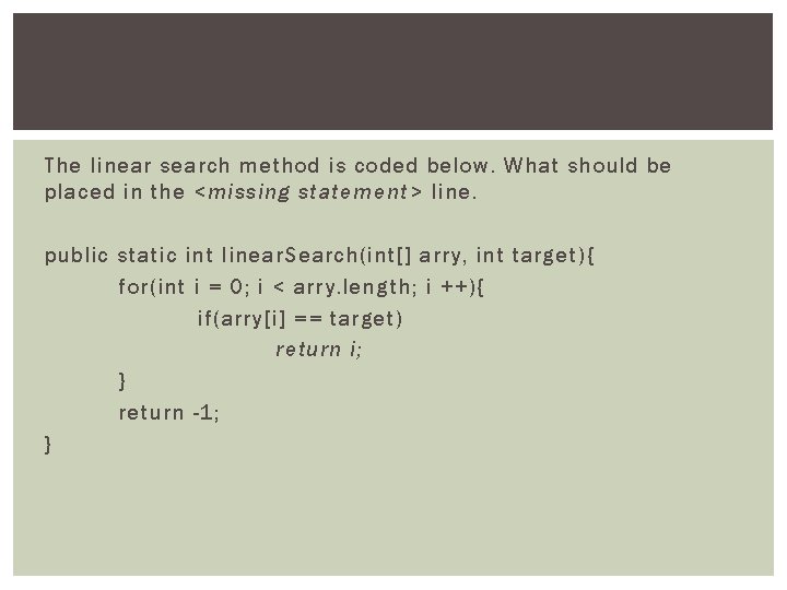 The linear search method is coded below. What should be placed in the <missing