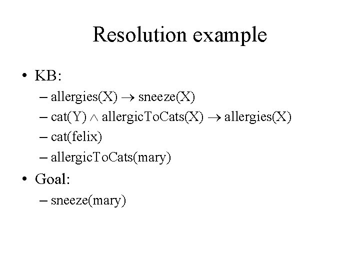 Resolution example • KB: – allergies(X) sneeze(X) – cat(Y) allergic. To. Cats(X) allergies(X) –