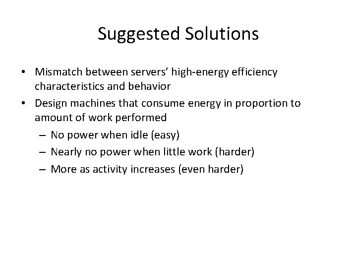 Suggested Solutions • Mismatch between servers’ high-energy efficiency characteristics and behavior • Design machines