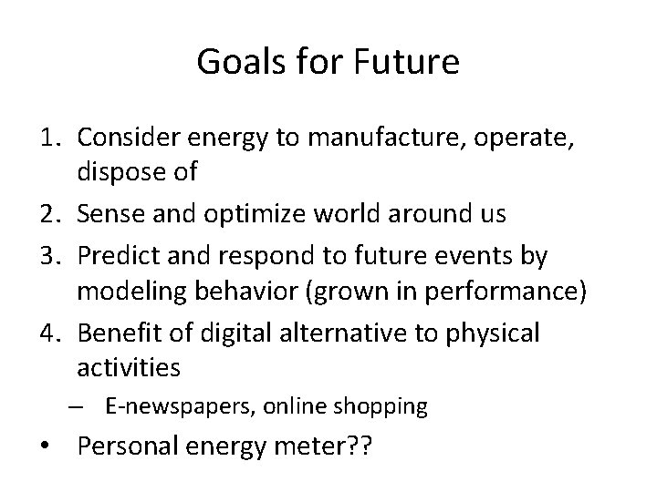 Goals for Future 1. Consider energy to manufacture, operate, dispose of 2. Sense and