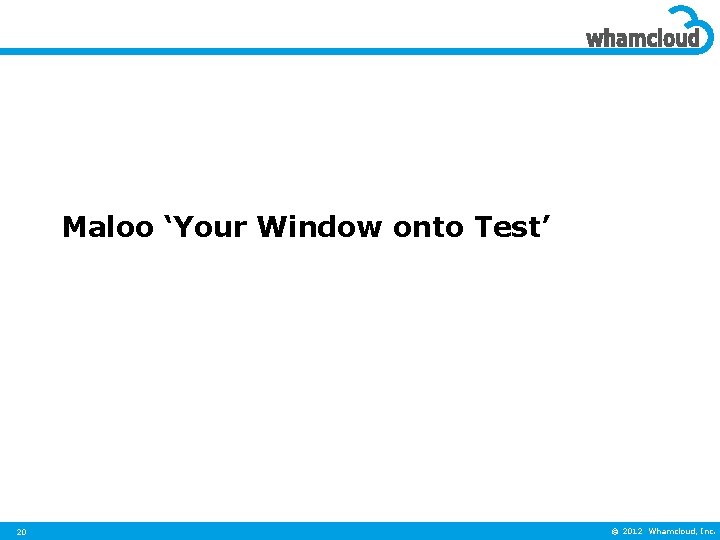 Maloo ‘Your Window onto Test’ 20 © 2012 Whamcloud, Inc. 