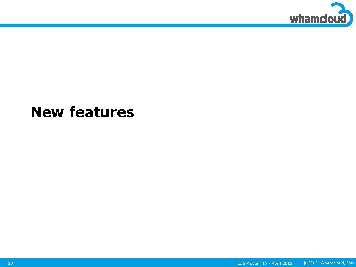 New features 30 LUG Austin, TX - April 2012 © 2012 Whamcloud, Inc. 