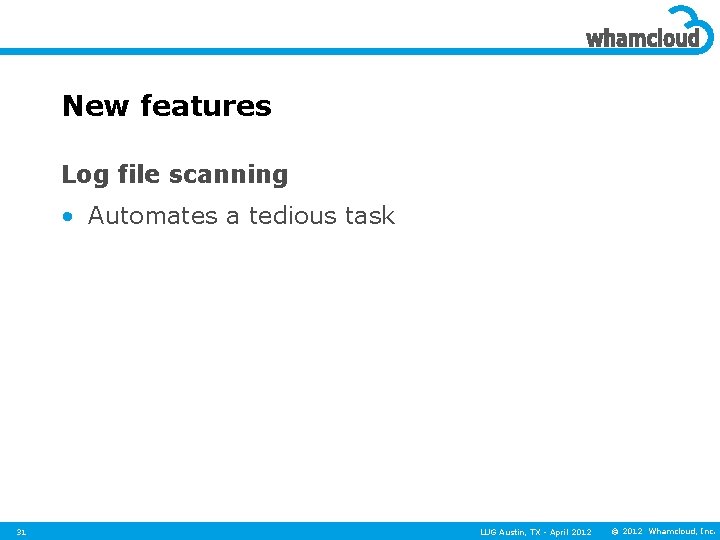 New features Log file scanning • Automates a tedious task 31 LUG Austin, TX