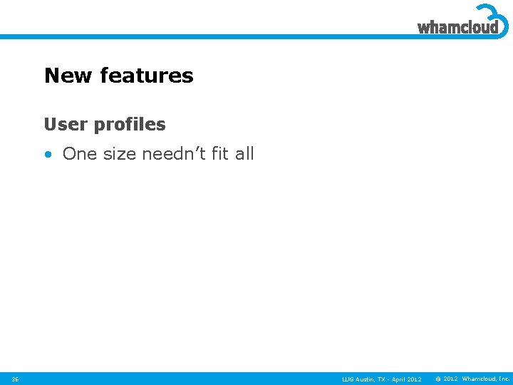 New features User profiles • One size needn’t fit all 36 LUG Austin, TX