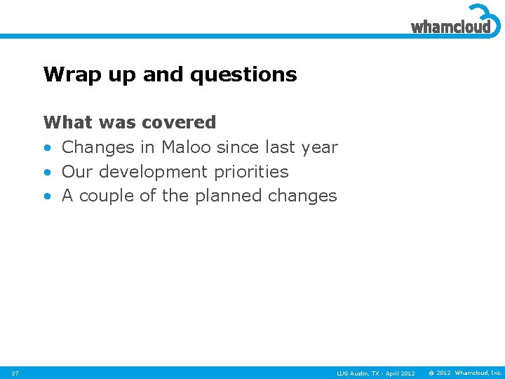 Wrap up and questions What was covered • Changes in Maloo since last year