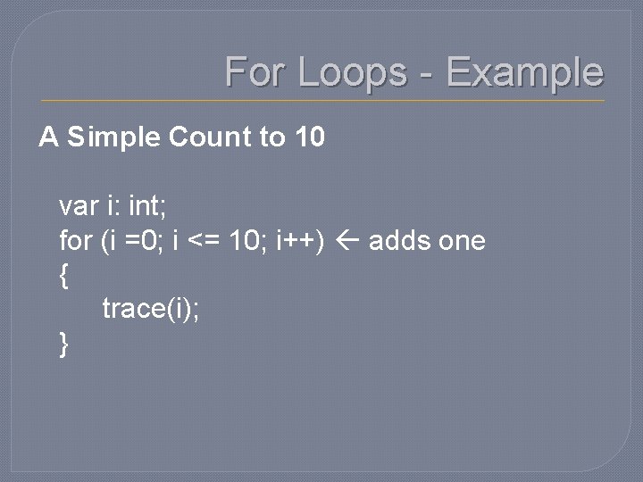 For Loops - Example A Simple Count to 10 var i: int; for (i
