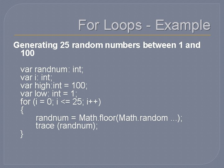 For Loops - Example Generating 25 random numbers between 1 and 100 var randnum: