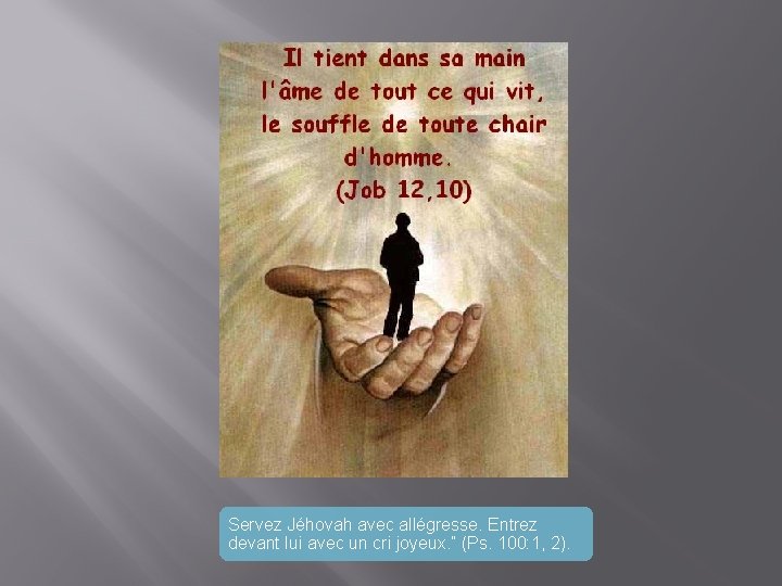 Servez Jéhovah avec allégresse. Entrez devant lui avec un cri joyeux. ” (Ps. 100: