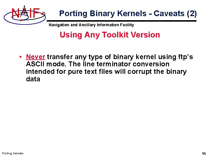 N IF Porting Binary Kernels - Caveats (2) Navigation and Ancillary Information Facility Using