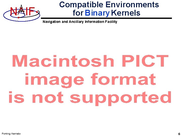 N IF Compatible Environments for Binary Kernels Navigation and Ancillary Information Facility Porting Kernels