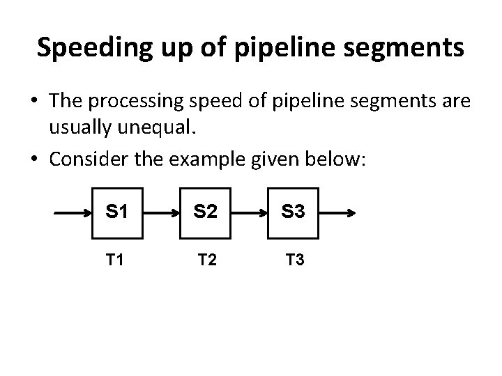 Speeding up of pipeline segments • The processing speed of pipeline segments are usually